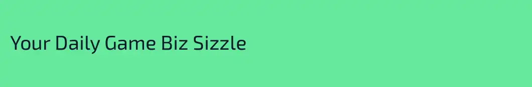 Your Daily Game Biz Sizzle